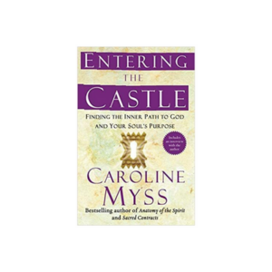 Entering the Castle: Finding the Inner Path to God and Your Soul's Purpose