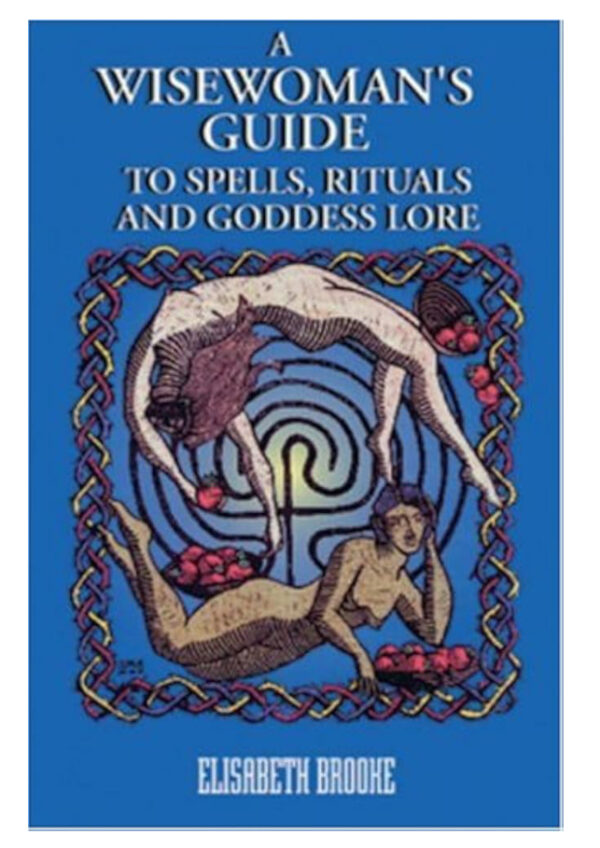 A Wise Woman’s Guide to Spells, Rituals and Goddess Lore