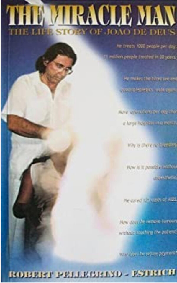 The Miracle Man The Life Story Of Joao De Deus by Robert Pellergrino - Estrich