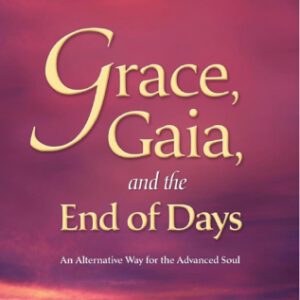 Grace, Gaia, and the End of Days: An Alternative Way for the Advanced Soul