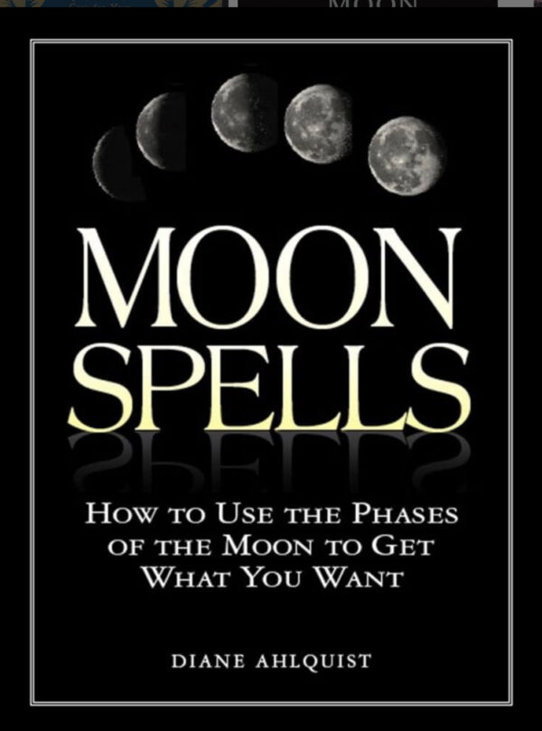 Moon Spells How To Use The phases Of The Moon TO Get What You Want by Diane Ahlquist